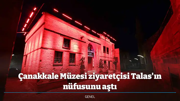 Çanakkale Müzesi ziyaretçisi Talas'ın nüfusunu aştı