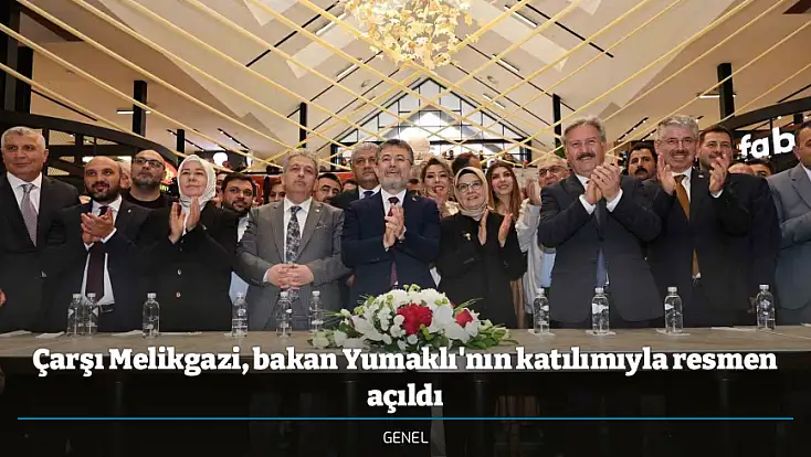 Çarşı Melikgazi, bakan Yumaklı'nın katılımıyla resmen açıldı
