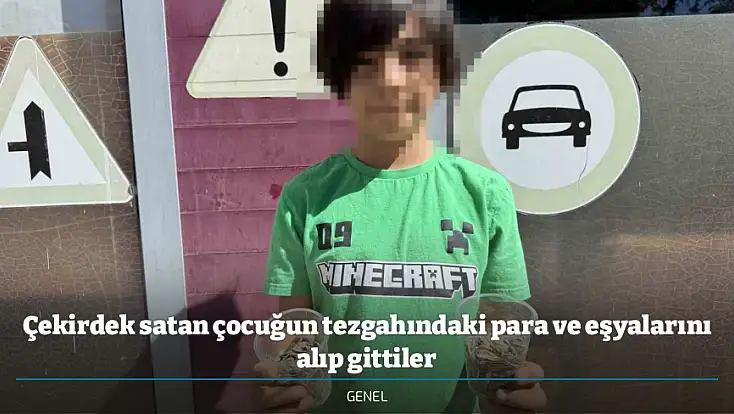 Çekirdek satan çocuğun tezgahındaki para ve eşyalarını alıp gittiler