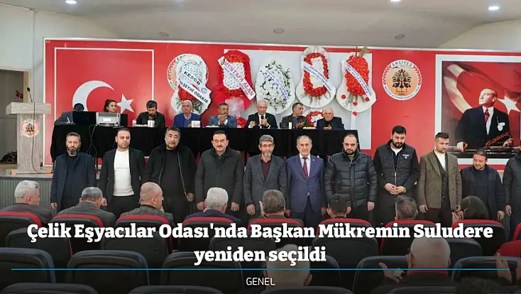 Çelik Eşyacılar Odası'nda Başkan Mükremin Suludere yeniden seçildi
