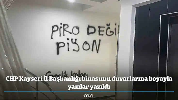 CHP Kayseri İl Başkanlığı binasının duvarlarına boyayla yazılar yazıldı