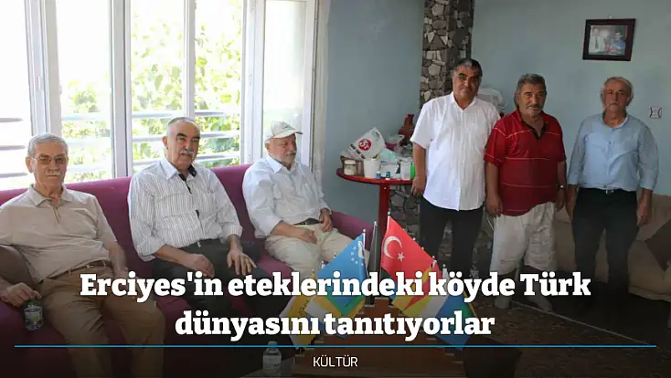 Erciyes'in eteklerindeki köyde Türk dünyasını tanıtıyorlar