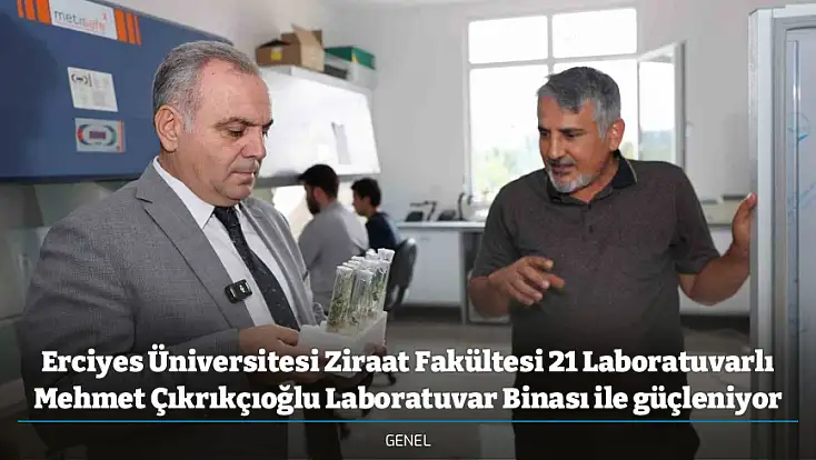Erciyes Üniversitesi Ziraat Fakültesi 21 Laboratuvarlı Mehmet Çıkrıkçıoğlu Laboratuvar Binası ile güçleniyor