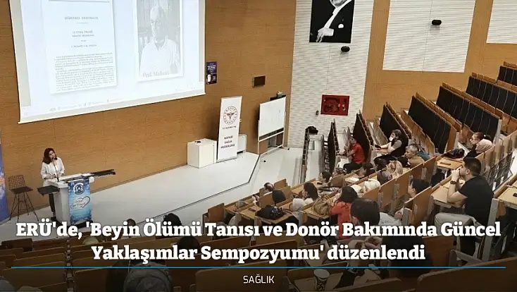 ERÜ'de, 'Beyin Ölümü Tanısı ve Donör Bakımında Güncel Yaklaşımlar Sempozyumu' düzenlendi