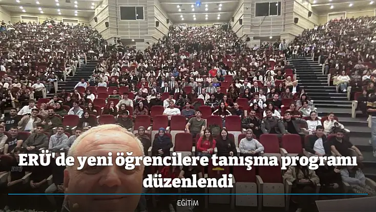 ERÜ'de yeni öğrencilere tanışma programı düzenlendi
