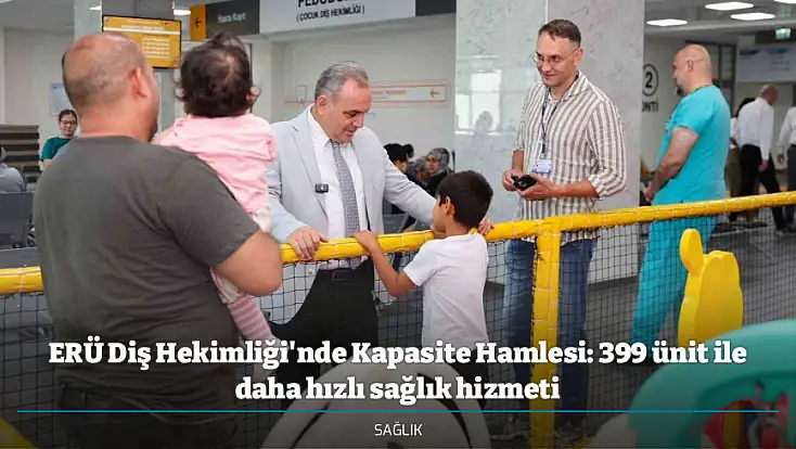 ERÜ Diş Hekimliği'nde Kapasite Hamlesi: 399 ünit ile daha hızlı sağlık hizmeti