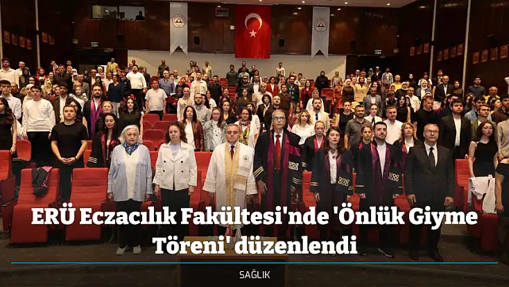 ERÜ Eczacılık Fakültesi'nde 'Önlük Giyme Töreni' düzenlendi