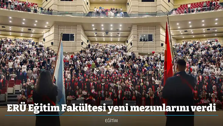 ERÜ Eğitim Fakültesi yeni mezunlarını verdi