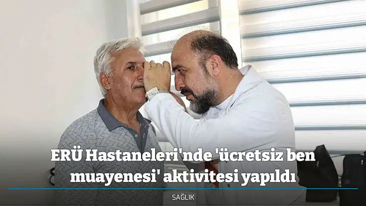 ERÜ Hastaneleri'nde 'ücretsiz ben muayenesi' aktivitesi yapıldı