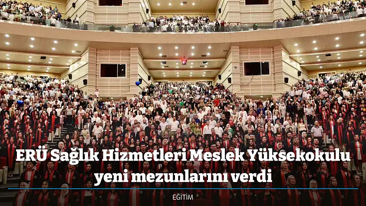 ERÜ Sağlık Hizmetleri Meslek Yüksekokulu yeni mezunlarını verdi