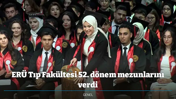 ERÜ Tıp Fakültesi 52. dönem mezunlarını verdi