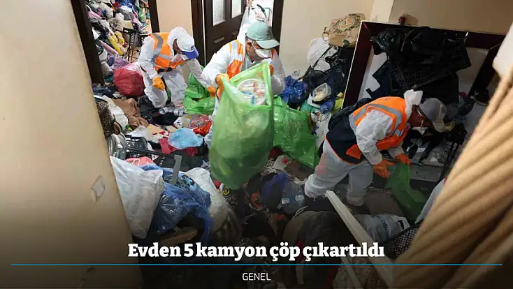 Evden 5 kamyon çöp çıkartıldı