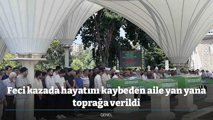Feci kazada hayatını kaybeden aile yan yana toprağa verildi