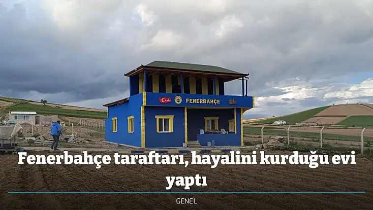 Fenerbahçe taraftarı, hayalini kurduğu evi yaptı