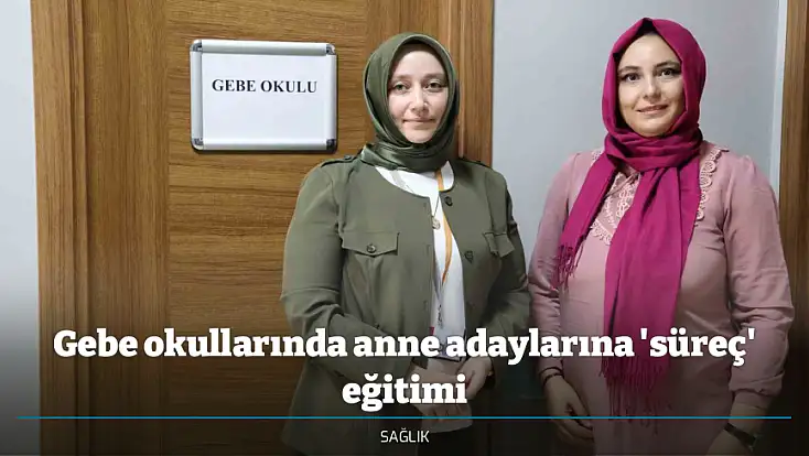 Gebe okullarında anne adaylarına 'süreç' eğitimi
