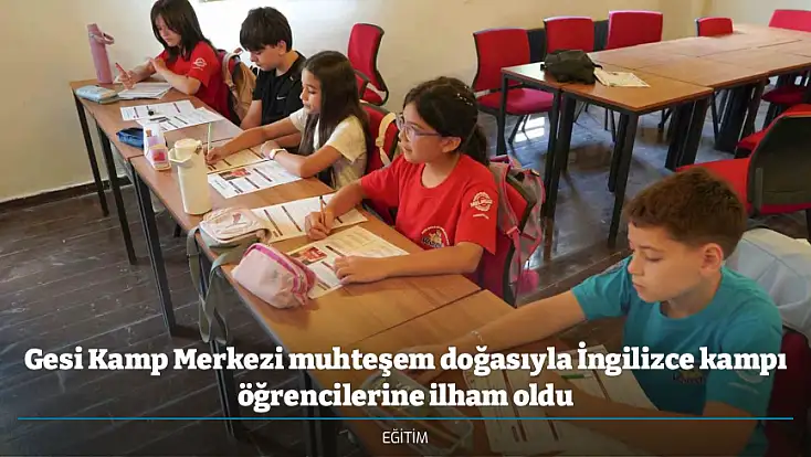 Gesi Kamp Merkezi muhteşem doğasıyla İngilizce kampı öğrencilerine ilham oldu