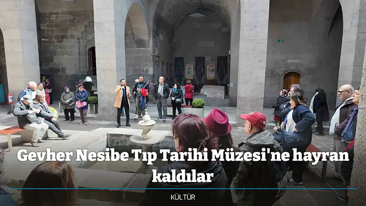 Gevher Nesibe Tıp Tarihi Müzesi'ne hayran kaldılar