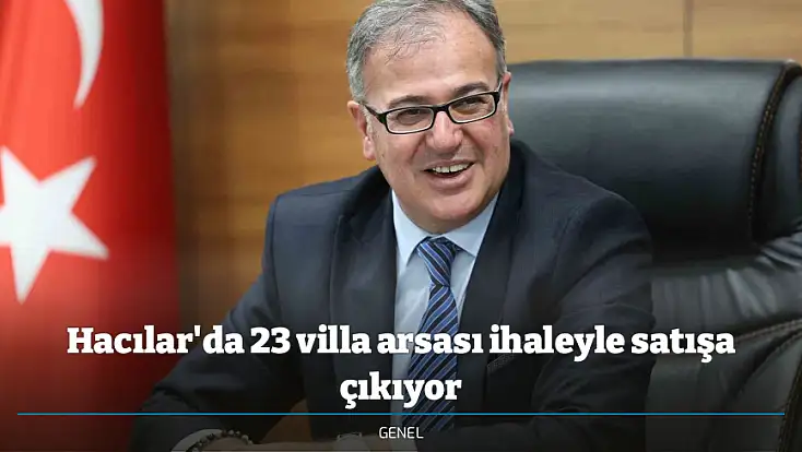Hacılar'da 23 villa arsası ihaleyle satışa çıkıyor