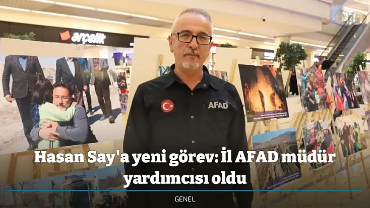 Hasan Say'a yeni görev: İl AFAD müdür yardımcısı oldu