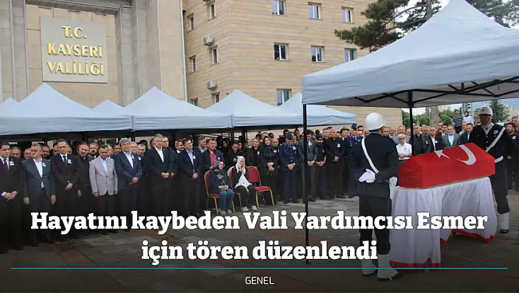 Hayatını kaybeden Vali Yardımcısı Esmer için tören düzenlendi