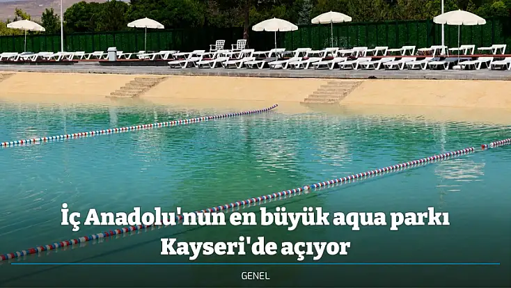 İç Anadolu'nun en büyük aqua parkı Kayseri'de açıyor