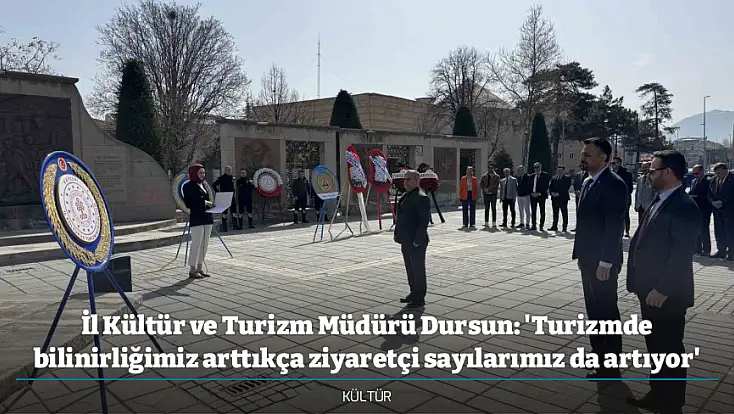 İl Kültür ve Turizm Müdürü Dursun: 'Turizmde bilinirliğimiz arttıkça ziyaretçi sayılarımız da artıyor'