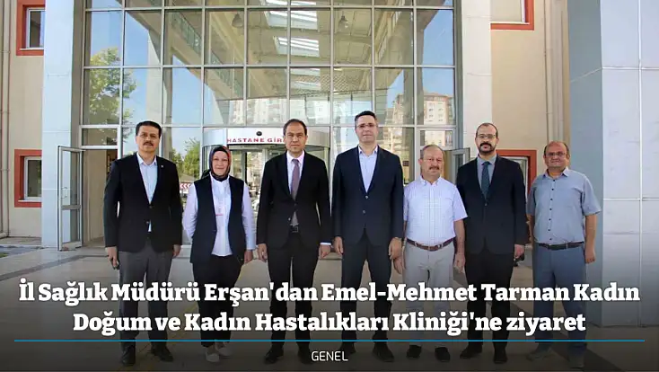 İl Sağlık Müdürü Erşan'dan Emel-Mehmet Tarman Kadın Doğum ve Kadın Hastalıkları Kliniği'ne ziyaret