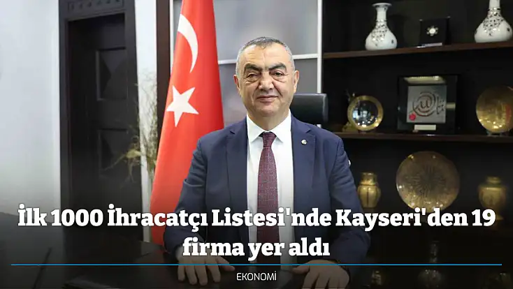 İlk 1000 İhracatçı Listesi'nde Kayseri'den 19 firma yer aldı