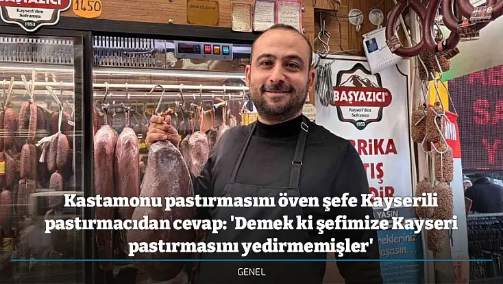 Kastamonu pastırmasını öven şefe Kayserili pastırmacıdan cevap: 'Demek ki şefimize Kayseri pastırmasını yedirmemişler'