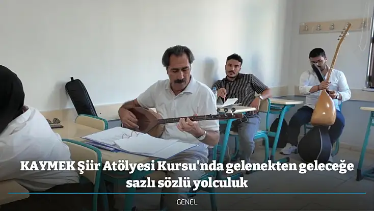KAYMEK Şiir Atölyesi Kursu'nda gelenekten geleceğe sazlı sözlü yolculuk