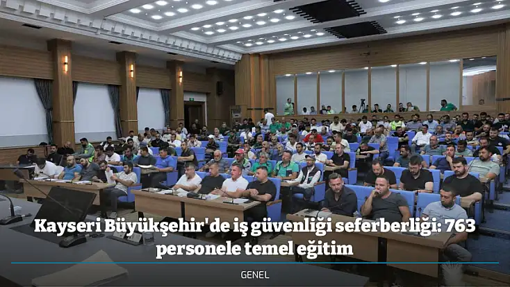 Kayseri Büyükşehir'de iş güvenliği seferberliği: 763 personele temel eğitim