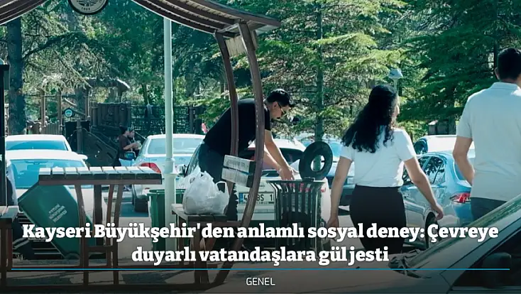 Kayseri Büyükşehir'den anlamlı sosyal deney: Çevreye duyarlı vatandaşlara gül jesti