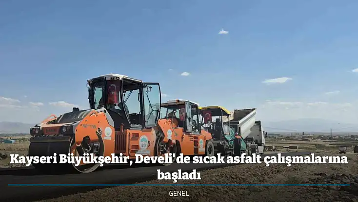 Kayseri Büyükşehir, Develi'de sıcak asfalt çalışmalarına başladı