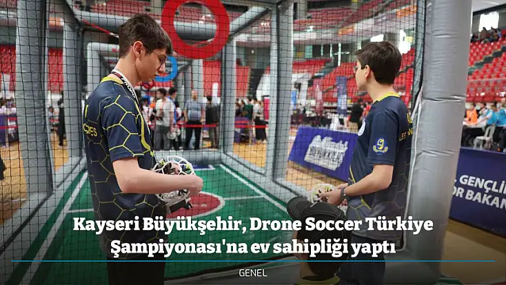 Kayseri Büyükşehir, Drone Soccer Türkiye Şampiyonası'na ev sahipliği yaptı