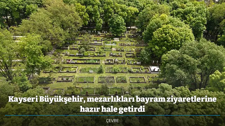 Kayseri Büyükşehir, mezarlıkları bayram ziyaretlerine hazır hale getirdi