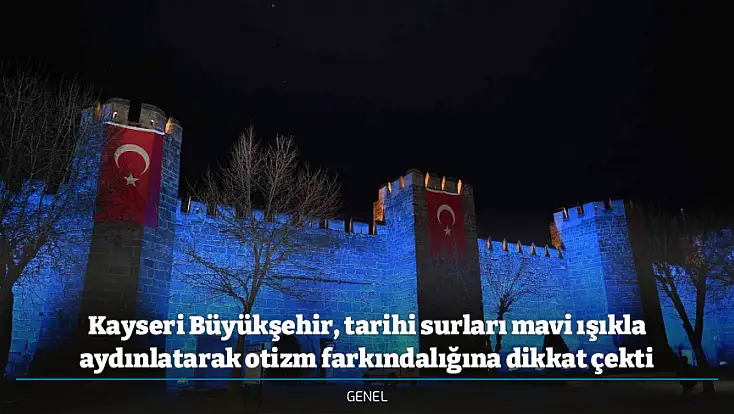 Kayseri Büyükşehir, tarihi surları mavi ışıkla aydınlatarak otizm farkındalığına dikkat çekti
