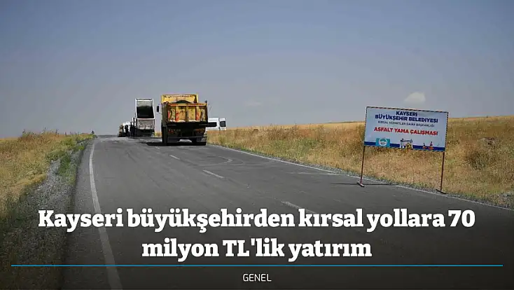 Kayseri büyükşehirden kırsal yollara 70 milyon TL'lik yatırım