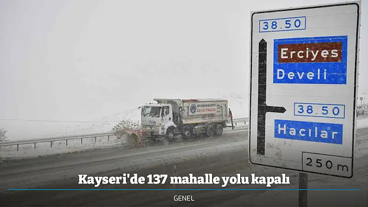 Kayseri'de 137 mahalle yolu kapalı