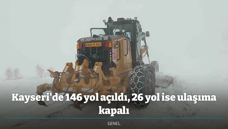 Kayseri'de 146 yol açıldı, 26 yol ise ulaşıma kapalı