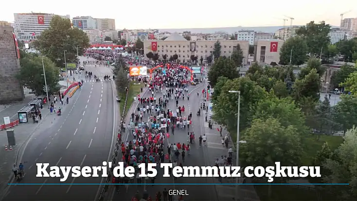 Kayseri'de 15 Temmuz coşkusu