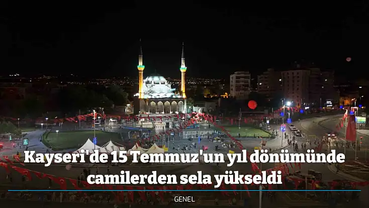 Kayseri'de 15 Temmuz'un yıl dönümünde camilerden sela yükseldi
