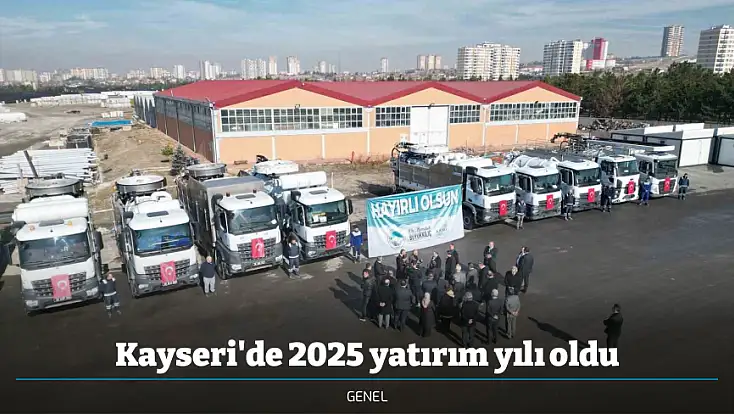Kayseri'de 2025 yatırım yılı oldu