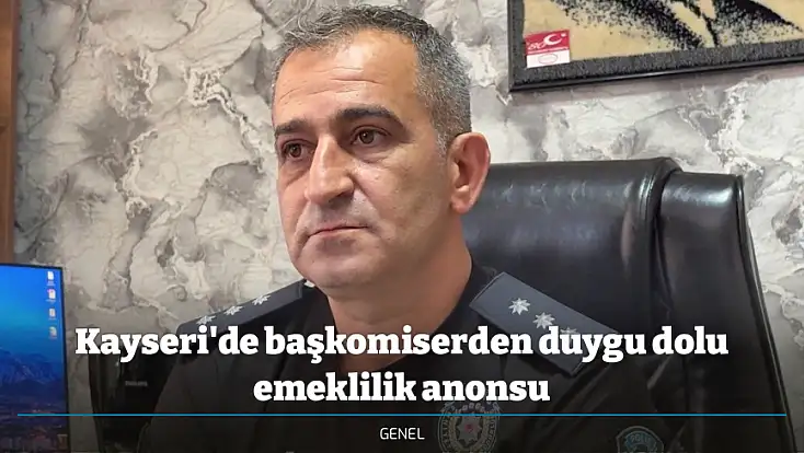 Kayseri'de başkomiserden duygu dolu emeklilik anonsu