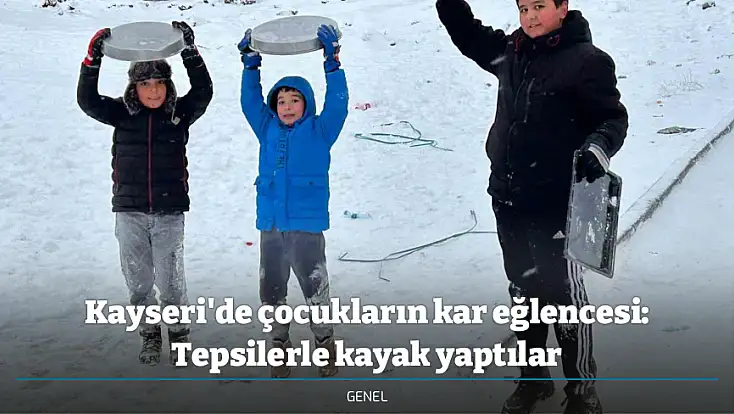 Kayseri'de çocukların kar eğlencesi: Tepsilerle kayak yaptılar