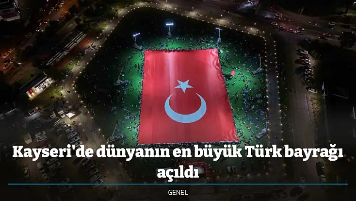 Kayseri'de dünyanın en büyük Türk bayrağı açıldı
