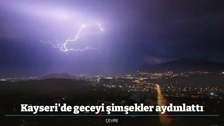 Kayseri'de geceyi şimşekler aydınlattı