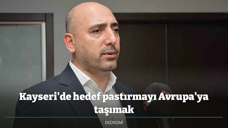 Kayseri'de hedef pastırmayı Avrupa'ya taşımak