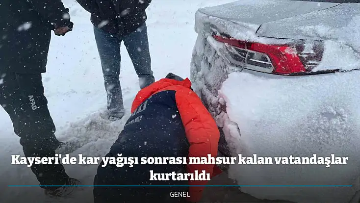 Kayseri'de kar yağışı sonrası mahsur kalan vatandaşlar kurtarıldı