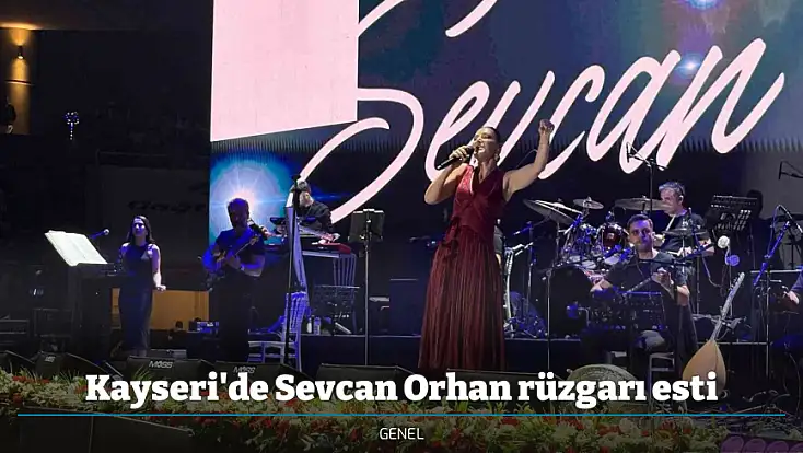 Kayseri'de Sevcan Orhan rüzgarı esti