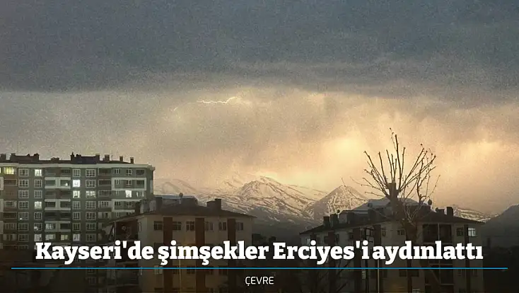 Kayseri'de şimşekler Erciyes'i aydınlattı